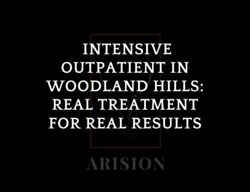 Arision Intensive Outpatient in Woodland Hills: Real Treatment for Real Results