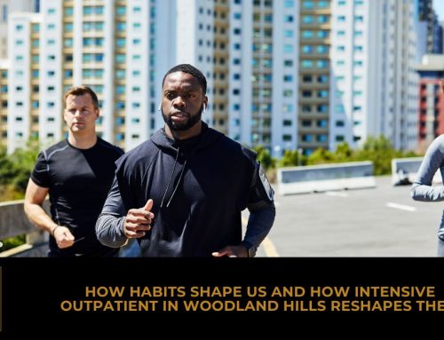 How Habits Shape Us and How Intensive Outpatient in Woodland Hills Reshapes Them